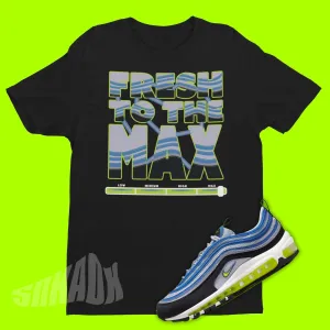 Fresh To The Max Shirt To Match Nike Air Max 97 OG Atlantic Blue Voltage Yellow